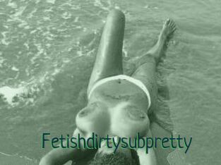 Fetishdirtysubpretty