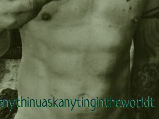 Idoanythinuaskanytingintheworldt